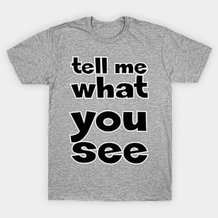 tell me what you see T-Shirt